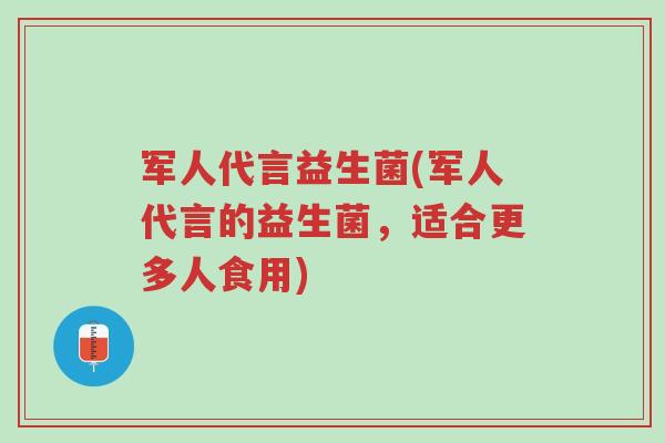 军人代言益生菌(军人代言的益生菌,适合更多人食用)-第1张图片-超越 军人代言益生菌(军人代言的益生菌,适合更多人食用)-第1张图片-超越