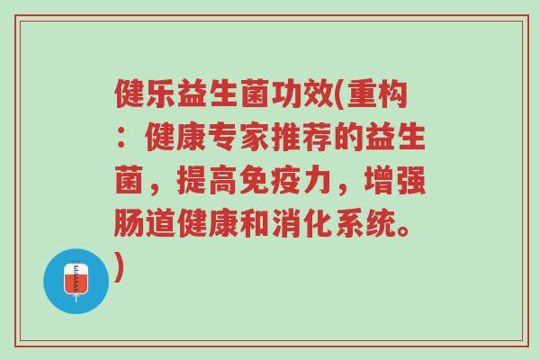 健乐益生菌功效(重构:健康专家推荐的益生菌,提高免疫力,增强肠道健康和消化系统。)-第1张图片-超越 健乐益生菌功效(重构:健康专家推荐的益生菌,提高免疫力,增强肠道健康和消化系统。)-第1张图片-超越