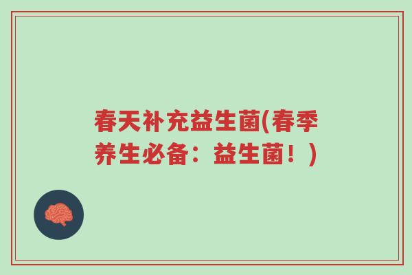 春天补充益生菌(春季养生必备:益生菌!)-第1张图片-超越 春天补充益生菌(春季养生必备:益生菌!)-第1张图片-超越
