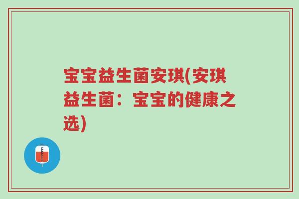 宝宝益生菌安琪(安琪益生菌:宝宝的健康之选)-第1张图片-超越 宝宝益生菌安琪(安琪益生菌:宝宝的健康之选)-第1张图片-超越