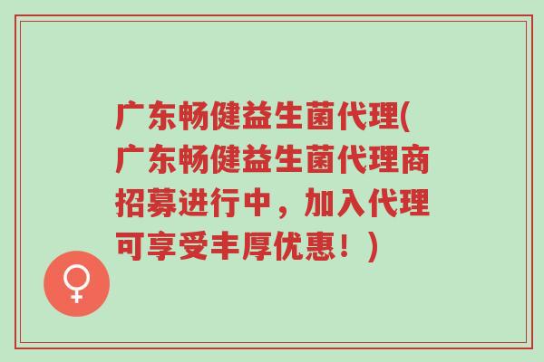 广东畅健益生菌代理(广东畅健益生菌代理商招募进行中,加入代理可享受丰厚优惠!)-第1张图片-超越 广东畅健益生菌代理(广东畅健益生菌代理商招募进行中,加入代理可享受丰厚优惠!)-第1张图片-超越