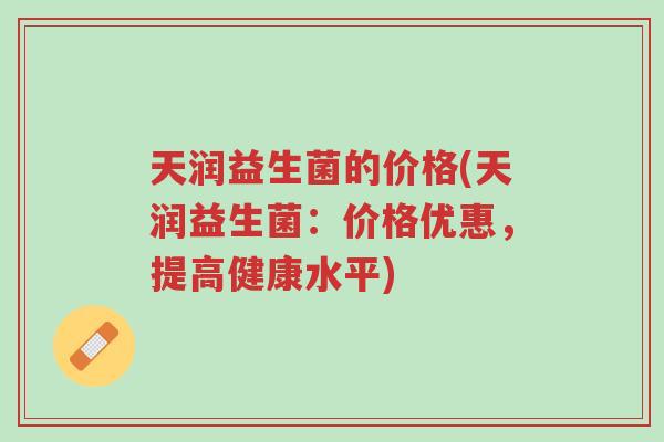 天润益生菌的价格(天润益生菌:价格优惠,提高健康水平)-第1张图片-超越 天润益生菌的价格(天润益生菌:价格优惠,提高健康水平)-第1张图片-超越