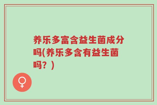 养乐多富含益生菌成分吗(养乐多含有益生菌吗?)-第1张图片-超越 养乐多富含益生菌成分吗(养乐多含有益生菌吗?)-第1张图片-超越