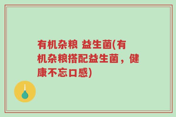 有机杂粮 益生菌(有机杂粮搭配益生菌，健康不忘口感)-第1张图片-超越