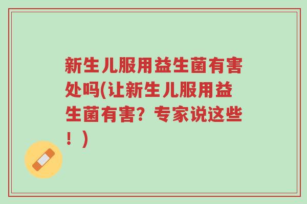 新生儿服用益生菌有害处吗(让新生儿服用益生菌有害?专家说这些!)-第1张图片-超越 新生儿服用益生菌有害处吗(让新生儿服用益生菌有害?专家说这些!)-第1张图片-超越