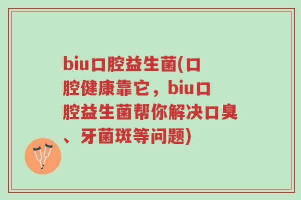 biu口腔益生菌(口腔健康靠它,biu口腔益生菌帮你解决口臭、牙菌斑等问题)-第1张图片-超越 biu口腔益生菌(口腔健康靠它,biu口腔益生菌帮你解决口臭、牙菌斑等问题)-第1张图片-超越