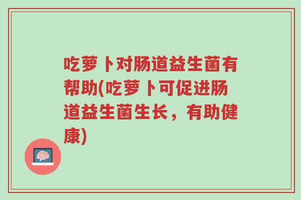 吃萝卜对肠道益生菌有帮助(吃萝卜可促进肠道益生菌生长,有助健康)-第1张图片-超越 吃萝卜对肠道益生菌有帮助(吃萝卜可促进肠道益生菌生长,有助健康)-第1张图片-超越