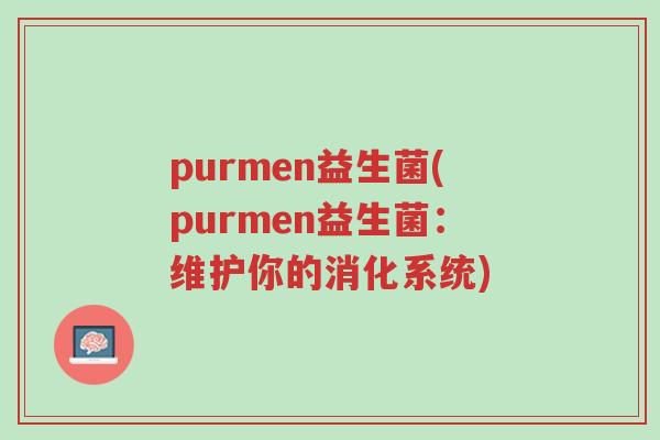 purmen益生菌(purmen益生菌:维护你的消化系统)-第1张图片-超越 purmen益生菌(purmen益生菌:维护你的消化系统)-第1张图片-超越