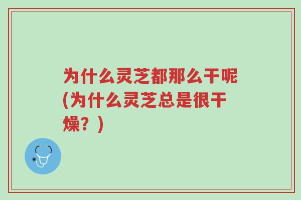 为什么灵芝都那么干呢(为什么灵芝总是很干燥?)-第1张图片-超越 为什么灵芝都那么干呢(为什么灵芝总是很干燥?)-第1张图片-超越