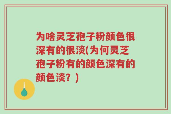 为啥灵芝孢子粉颜色很深有的很淡(为何灵芝孢子粉有的颜色深有的颜色淡?)-第1张图片-超越 为啥灵芝孢子粉颜色很深有的很淡(为何灵芝孢子粉有的颜色深有的颜色淡?)-第1张图片-超越