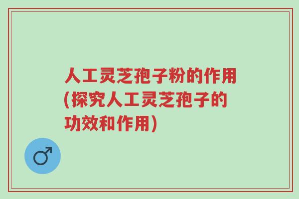 人工灵芝孢子粉的作用(探究人工灵芝孢子的功效和作用)-第1张图片-超越 人工灵芝孢子粉的作用(探究人工灵芝孢子的功效和作用)-第1张图片-超越