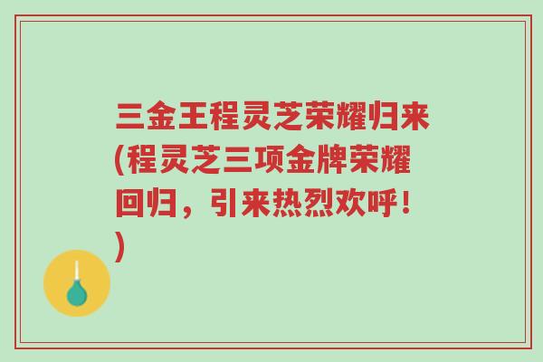三金王程灵芝荣耀归来(程灵芝三项金牌荣耀回归，引来热烈欢呼！)-第1张图片-超越