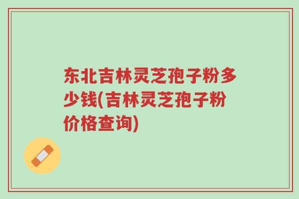 东北吉林灵芝孢子粉多少钱(吉林灵芝孢子粉价格查询)-第1张图片-超越 东北吉林灵芝孢子粉多少钱(吉林灵芝孢子粉价格查询)-第1张图片-超越