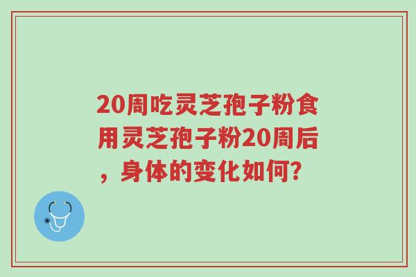 20周吃灵芝孢子粉食用灵芝孢子粉20周后,身体的变化如何?-第1张图片-超越 20周吃灵芝孢子粉食用灵芝孢子粉20周后,身体的变化如何?-第1张图片-超越