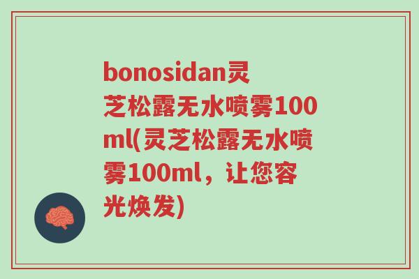 bonosidan灵芝松露无水喷雾100ml(灵芝松露无水喷雾100ml,让您容光焕发)-第1张图片-超越 bonosidan灵芝松露无水喷雾100ml(灵芝松露无水喷雾100ml,让您容光焕发)-第1张图片-超越