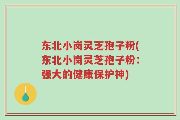 东北小岗灵芝孢子粉(东北小岗灵芝孢子粉:强大的健康保护神)-第1张图片-超越 东北小岗灵芝孢子粉(东北小岗灵芝孢子粉:强大的健康保护神)-第1张图片-超越