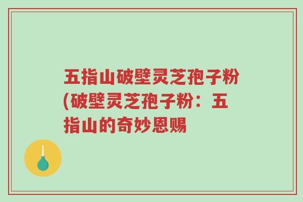五指山破壁灵芝孢子粉(破壁灵芝孢子粉:五指山的奇妙恩赐-第1张图片-超越 五指山破壁灵芝孢子粉(破壁灵芝孢子粉:五指山的奇妙恩赐-第1张图片-超越