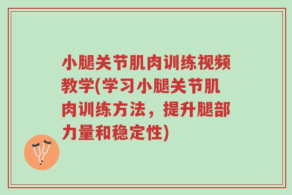 小腿关节肌肉训练视频教学(学习小腿关节肌肉训练方法,提升腿部力量和稳定性)-第1张图片-超越 小腿关节肌肉训练视频教学(学习小腿关节肌肉训练方法,提升腿部力量和稳定性)-第1张图片-超越