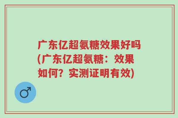 广东亿超氨糖效果好吗(广东亿超氨糖:效果如何?实测证明有效)-第1张图片-超越 广东亿超氨糖效果好吗(广东亿超氨糖:效果如何?实测证明有效)-第1张图片-超越