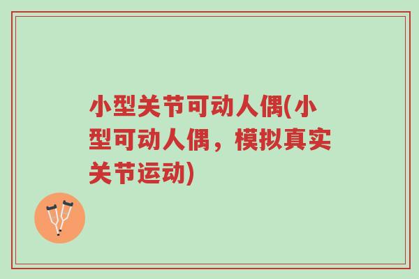 小型关节可动人偶(小型可动人偶,模拟真实关节运动)-第1张图片-超越 小型关节可动人偶(小型可动人偶,模拟真实关节运动)-第1张图片-超越