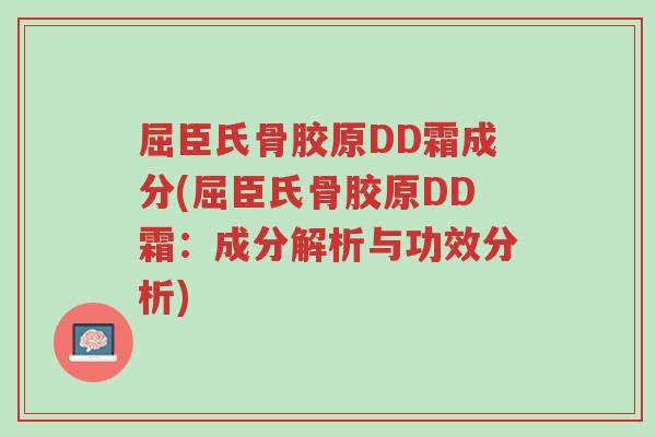 屈臣氏骨胶原DD霜成分(屈臣氏骨胶原DD霜:成分解析与功效分析)-第1张图片-超越 屈臣氏骨胶原DD霜成分(屈臣氏骨胶原DD霜:成分解析与功效分析)-第1张图片-超越