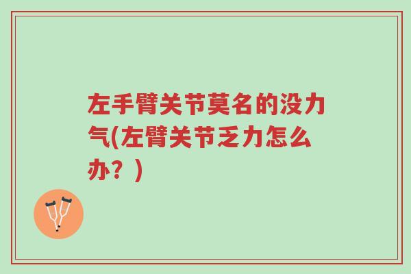 左手臂关节莫名的没力气(左臂关节乏力怎么办?)-第1张图片-超越 左手臂关节莫名的没力气(左臂关节乏力怎么办?)-第1张图片-超越