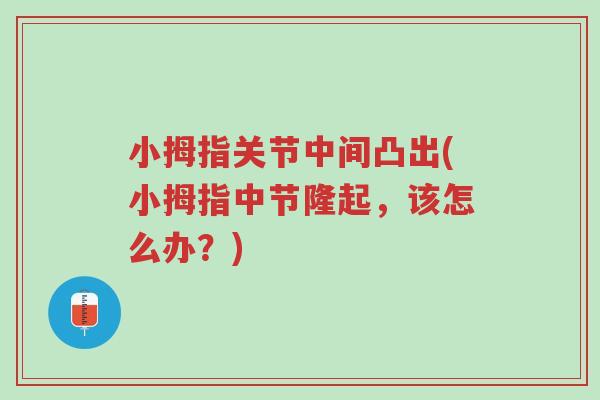 小拇指关节中间凸出(小拇指中节隆起,该怎么办?)-第1张图片-超越 小拇指关节中间凸出(小拇指中节隆起,该怎么办?)-第1张图片-超越
