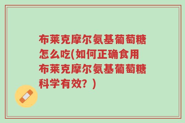 布莱克摩尔氨基葡萄糖怎么吃(如何正确食用布莱克摩尔氨基葡萄糖科学有效?)-第1张图片-超越 布莱克摩尔氨基葡萄糖怎么吃(如何正确食用布莱克摩尔氨基葡萄糖科学有效?)-第1张图片-超越