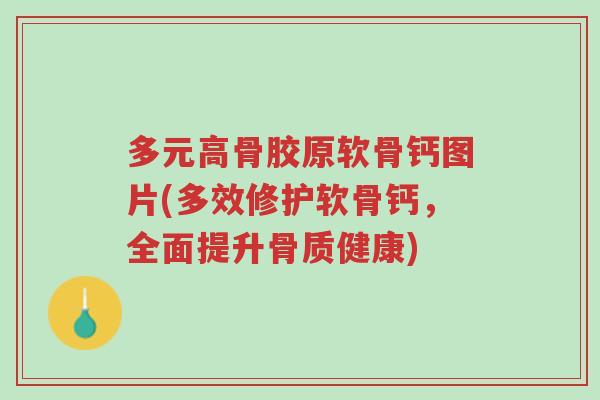 多元高骨胶原软骨钙图片(多效修护软骨钙,全面提升骨质健康)-第1张图片-超越 多元高骨胶原软骨钙图片(多效修护软骨钙,全面提升骨质健康)-第1张图片-超越