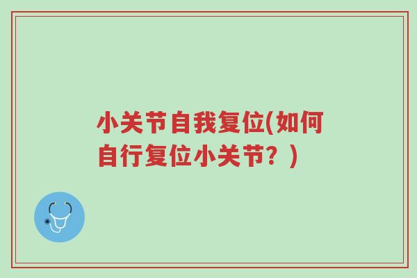 小关节自我复位(如何自行复位小关节?)-第1张图片-超越 小关节自我复位(如何自行复位小关节?)-第1张图片-超越