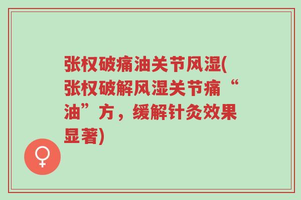 张权破痛油关节风湿(张权破解风湿关节痛“油”方,缓解针灸效果显著)-第1张图片-超越 张权破痛油关节风湿(张权破解风湿关节痛“油”方,缓解针灸效果显著)-第1张图片-超越