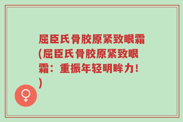 屈臣氏骨胶原紧致眼霜(屈臣氏骨胶原紧致眼霜:重振年轻明眸力!)-第1张图片-超越 屈臣氏骨胶原紧致眼霜(屈臣氏骨胶原紧致眼霜:重振年轻明眸力!)-第1张图片-超越