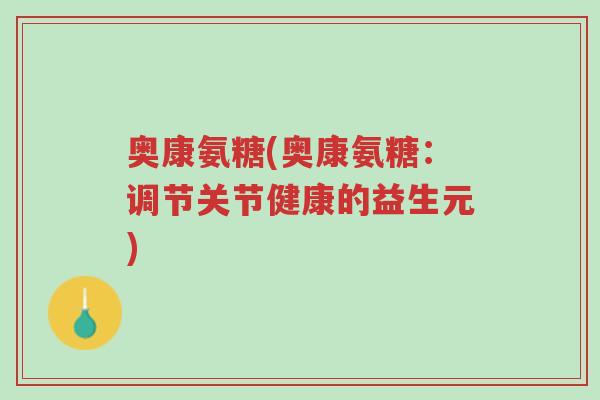 奥康氨糖(奥康氨糖:调节关节健康的益生元)-第1张图片-超越 奥康氨糖(奥康氨糖:调节关节健康的益生元)-第1张图片-超越