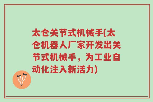 太仓关节式机械手(太仓机器人厂家开发出关节式机械手,为工业自动化注入新活力)-第1张图片-超越 太仓关节式机械手(太仓机器人厂家开发出关节式机械手,为工业自动化注入新活力)-第1张图片-超越