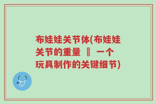 布娃娃关节体(布娃娃关节的重量 – 一个玩具制作的关键细节)-第1张图片-超越 布娃娃关节体(布娃娃关节的重量 – 一个玩具制作的关键细节)-第1张图片-超越