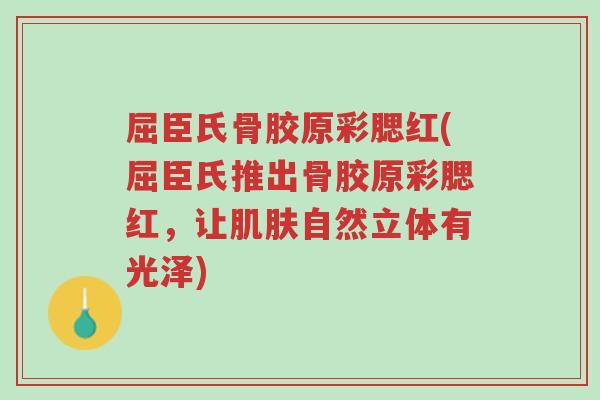 屈臣氏骨胶原彩腮红(屈臣氏推出骨胶原彩腮红，让肌肤自然立体有光泽)-第1张图片-超越