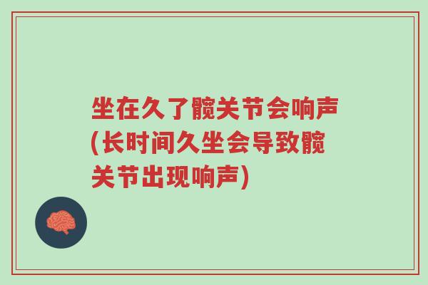 坐在久了髋关节会响声(长时间久坐会导致髋关节出现响声)-第1张图片-超越 坐在久了髋关节会响声(长时间久坐会导致髋关节出现响声)-第1张图片-超越