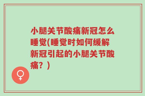小腿关节酸痛新冠怎么睡觉(睡觉时如何缓解新冠引起的小腿关节酸痛?)-第1张图片-超越 小腿关节酸痛新冠怎么睡觉(睡觉时如何缓解新冠引起的小腿关节酸痛?)-第1张图片-超越
