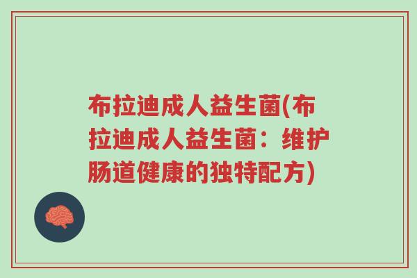 布拉迪成人益生菌(布拉迪成人益生菌：维护肠道健康的独特配方)-第1张图片-超越