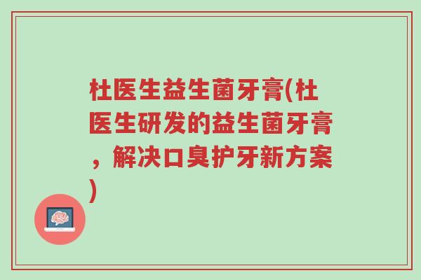 杜医生益生菌牙膏(杜医生研发的益生菌牙膏,解决口臭护牙新方案)-第1张图片-超越 杜医生益生菌牙膏(杜医生研发的益生菌牙膏,解决口臭护牙新方案)-第1张图片-超越