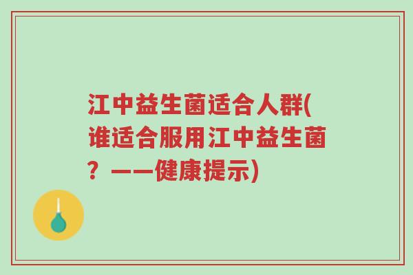 江中益生菌适合人群(谁适合服用江中益生菌？——健康提示)-第1张图片-超越