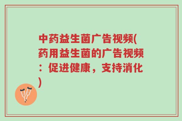 中药益生菌广告视频(药用益生菌的广告视频:促进健康,支持消化)-第1张图片-超越 中药益生菌广告视频(药用益生菌的广告视频:促进健康,支持消化)-第1张图片-超越
