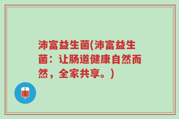 沛富益生菌(沛富益生菌:让肠道健康自然而然,全家共享。)-第1张图片-超越 沛富益生菌(沛富益生菌:让肠道健康自然而然,全家共享。)-第1张图片-超越