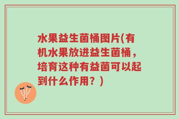 水果益生菌桶图片(有机水果放进益生菌桶,培育这种有益菌可以起到什么作用?)-第1张图片-超越 水果益生菌桶图片(有机水果放进益生菌桶,培育这种有益菌可以起到什么作用?)-第1张图片-超越