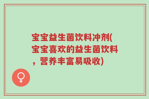 宝宝益生菌饮料冲剂(宝宝喜欢的益生菌饮料,营养丰富易吸收)-第1张图片-超越 宝宝益生菌饮料冲剂(宝宝喜欢的益生菌饮料,营养丰富易吸收)-第1张图片-超越