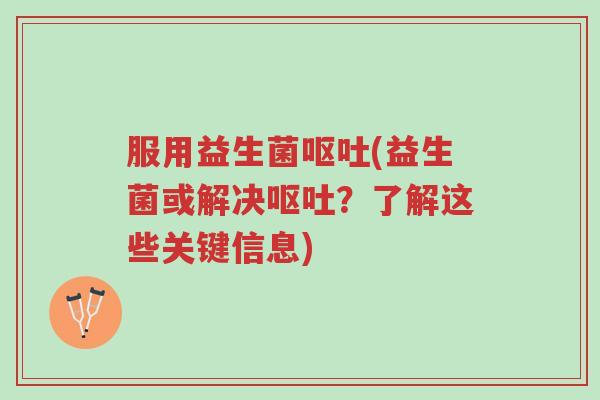 服用益生菌呕吐(益生菌或解决呕吐?了解这些关键信息)-第1张图片-超越 服用益生菌呕吐(益生菌或解决呕吐?了解这些关键信息)-第1张图片-超越