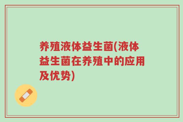 养殖液体益生菌(液体益生菌在养殖中的应用及优势)-第1张图片-超越 养殖液体益生菌(液体益生菌在养殖中的应用及优势)-第1张图片-超越