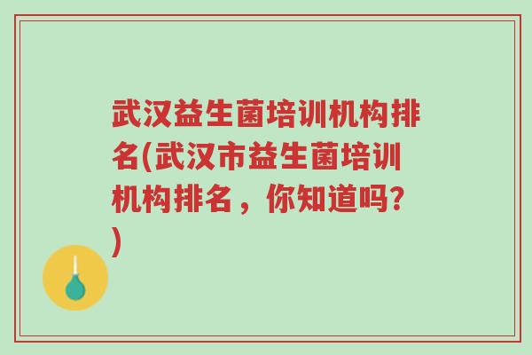 武汉益生菌培训机构排名(武汉市益生菌培训机构排名,你知道吗?)-第1张图片-超越 武汉益生菌培训机构排名(武汉市益生菌培训机构排名,你知道吗?)-第1张图片-超越