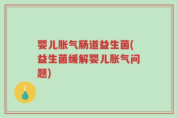 婴儿胀气肠道益生菌(益生菌缓解婴儿胀气问题)-第1张图片-超越 婴儿胀气肠道益生菌(益生菌缓解婴儿胀气问题)-第1张图片-超越