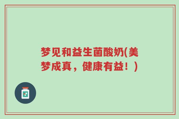 梦见和益生菌酸奶(美梦成真,健康有益!)-第1张图片-超越 梦见和益生菌酸奶(美梦成真,健康有益!)-第1张图片-超越